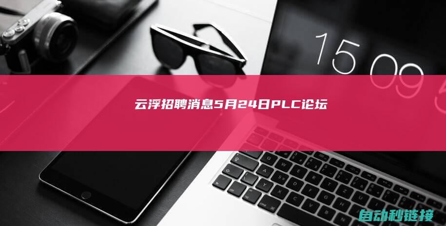 云浮招聘消息5月24日|PLC论坛